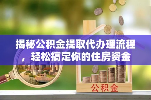 普陀揭秘公积金提取代办理流程，轻松搞定你的住房资金
