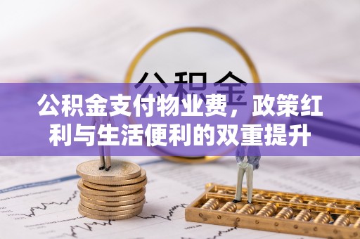 普陀公积金支付物业费，政策红利与生活便利的双重提升