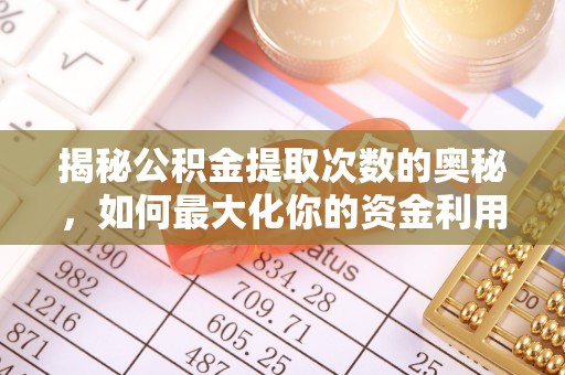 普陀揭秘公积金提取次数的奥秘，如何最大化你的资金利用？