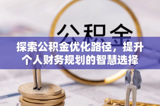 普陀探索公积金优化路径，提升个人财务规划的智慧选择