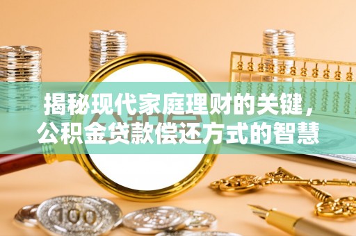 普陀揭秘现代家庭理财的关键，公积金贷款偿还方式的智慧选择