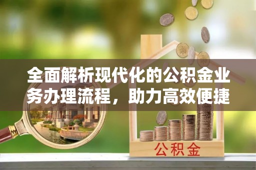 普陀全面解析现代化的公积金业务办理流程，助力高效便捷生活