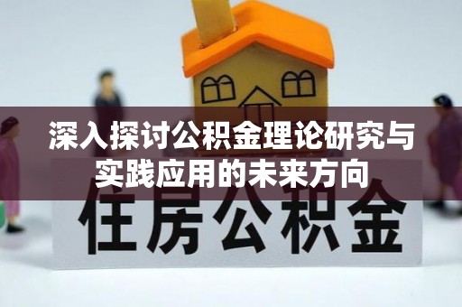 普陀深入探讨公积金理论研究与实践应用的未来方向
