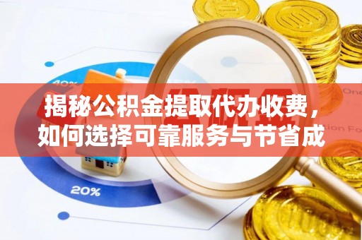 普陀揭秘公积金提取代办收费，如何选择可靠服务与节省成本？