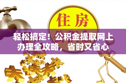 普陀轻松搞定！公积金提取网上办理全攻略，省时又省心