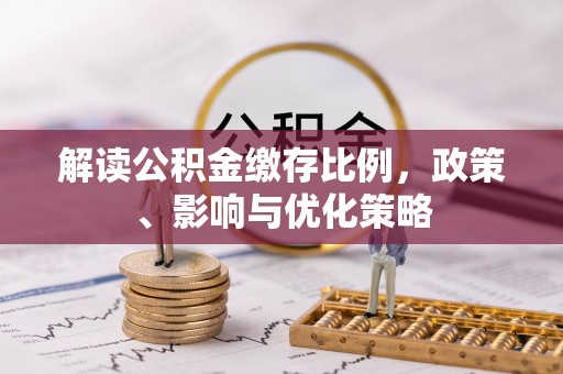 普陀解读公积金缴存比例，政策、影响与优化策略