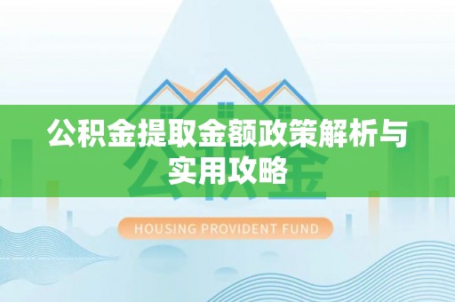 普陀公积金提取金额政策解析与实用攻略