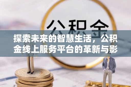 普陀探索未来的智慧生活，公积金线上服务平台的革新与影响
