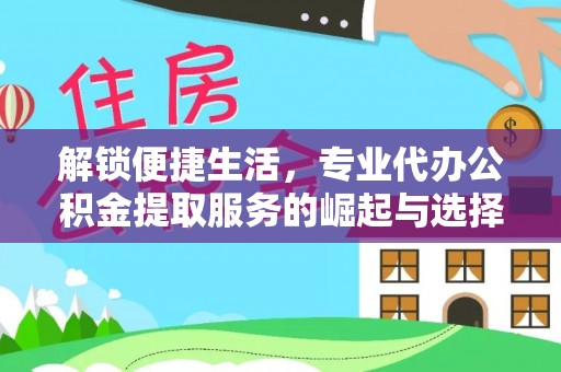 普陀解锁便捷生活，专业代办公积金提取服务的崛起与选择