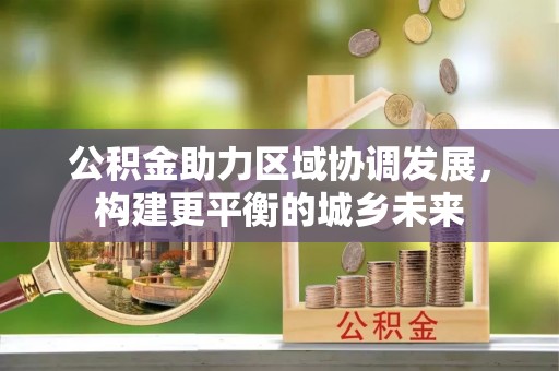 普陀公积金助力区域协调发展，构建更平衡的城乡未来