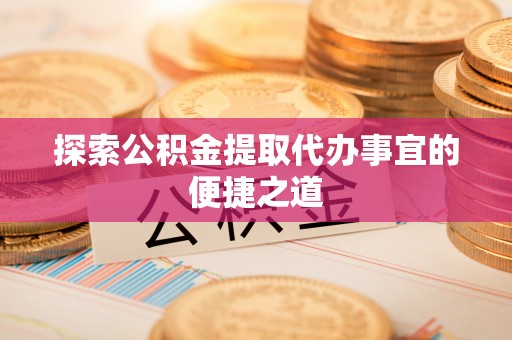 普陀探索公积金提取代办事宜的便捷之道