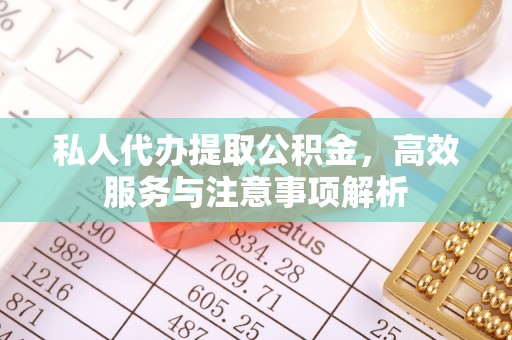 普陀私人代办提取公积金，高效服务与注意事项解析