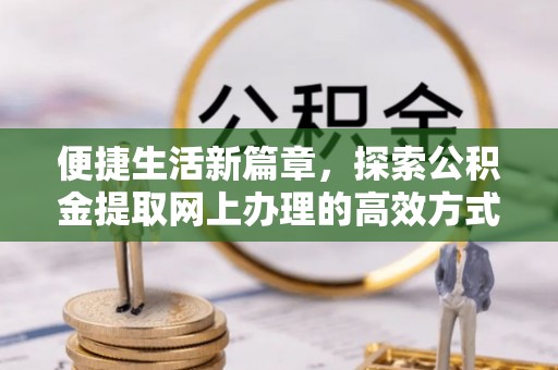 普陀便捷生活新篇章，探索公积金提取网上办理的高效方式