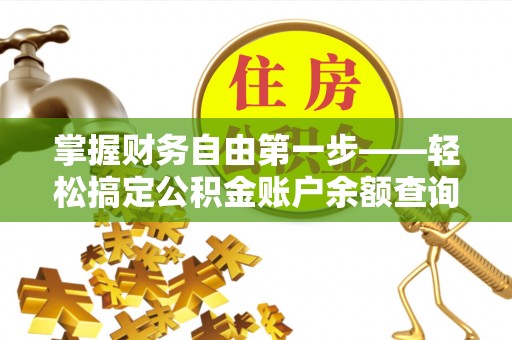 普陀掌握财务自由第一步——轻松搞定公积金账户余额查询的方法与技巧