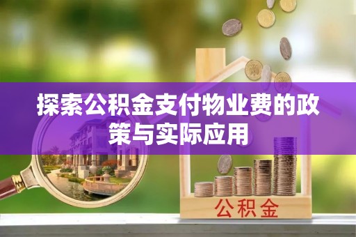 普陀探索公积金支付物业费的政策与实际应用