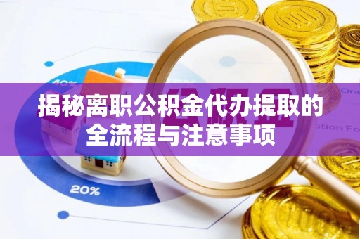 普陀揭秘离职公积金代办提取的全流程与注意事项