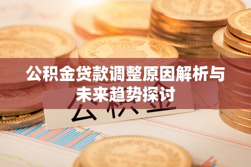 普陀公积金贷款调整原因解析与未来趋势探讨