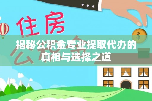 普陀揭秘公积金专业提取代办的真相与选择之道