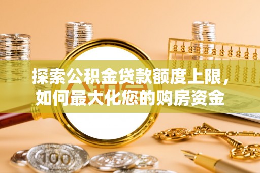 普陀探索公积金贷款额度上限，如何最大化您的购房资金