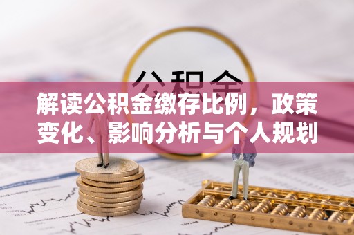 普陀解读公积金缴存比例，政策变化、影响分析与个人规划