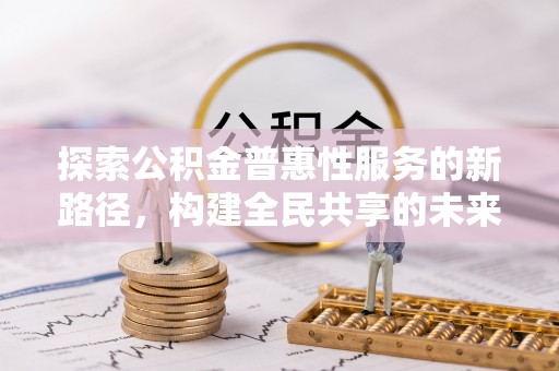 普陀探索公积金普惠性服务的新路径，构建全民共享的未来