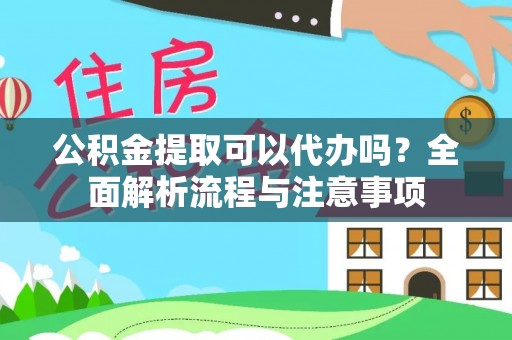 普陀公积金提取可以代办吗？全面解析流程与注意事项