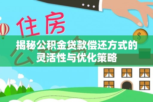 普陀揭秘公积金贷款偿还方式的灵活性与优化策略