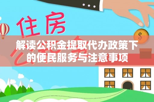 普陀解读公积金提取代办政策下的便民服务与注意事项