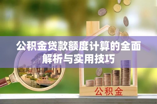 普陀公积金贷款额度计算的全面解析与实用技巧