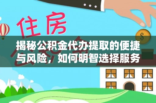 普陀揭秘公积金代办提取的便捷与风险，如何明智选择服务？