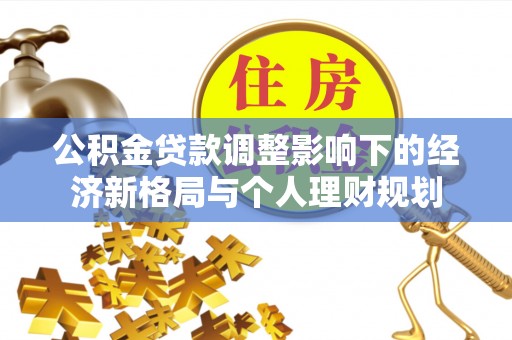 普陀公积金贷款调整影响下的经济新格局与个人理财规划