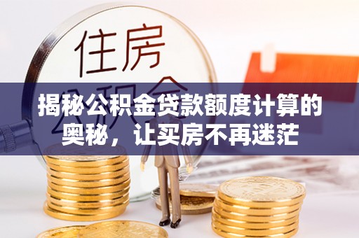 普陀揭秘公积金贷款额度计算的奥秘，让买房不再迷茫