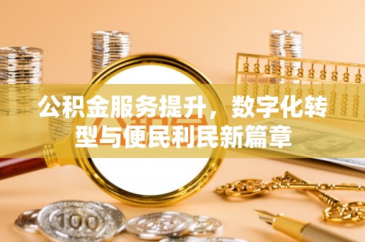普陀公积金服务提升，数字化转型与便民利民新篇章