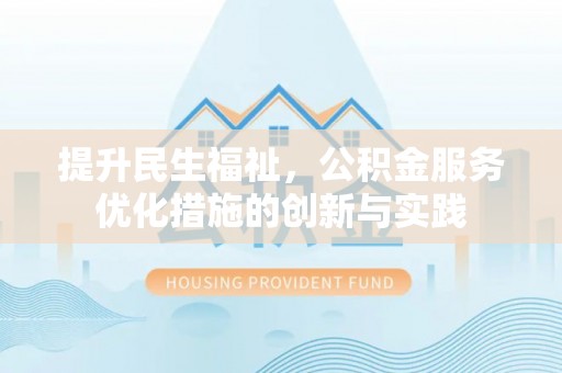普陀提升民生福祉，公积金服务优化措施的创新与实践