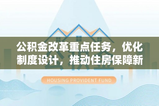 普陀公积金改革重点任务，优化制度设计，推动住房保障新发展