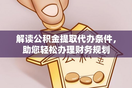 普陀解读公积金提取代办条件，助您轻松办理财务规划