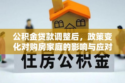 普陀公积金贷款调整后，政策变化对购房家庭的影响与应对策略