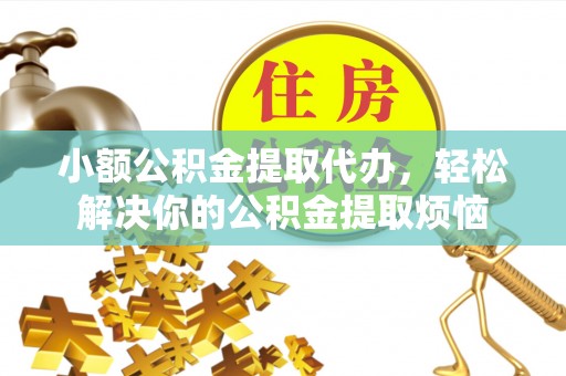 普陀小额公积金提取代办，轻松解决你的公积金提取烦恼