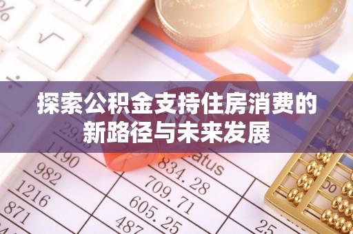 普陀探索公积金支持住房消费的新路径与未来发展