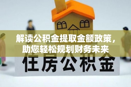 普陀解读公积金提取金额政策，助您轻松规划财务未来