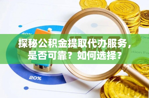 普陀探秘公积金提取代办服务，是否可靠？如何选择？
