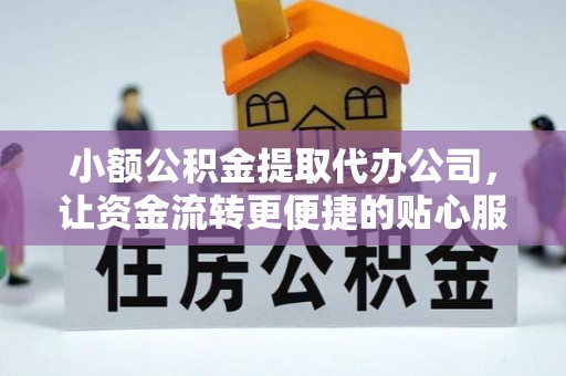 普陀小额公积金提取代办公司，让资金流转更便捷的贴心服务