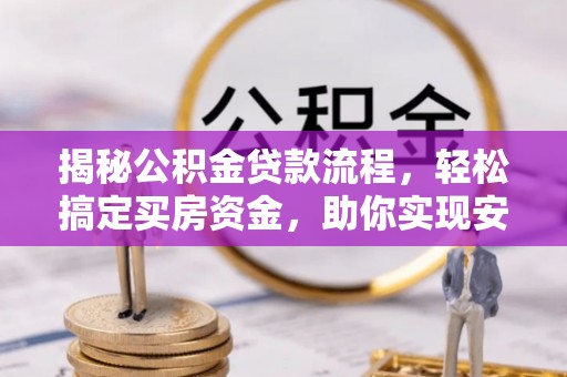 普陀揭秘公积金贷款流程，轻松搞定买房资金，助你实现安居梦想