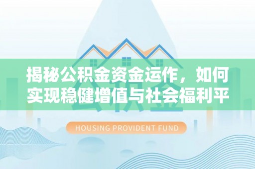 普陀揭秘公积金资金运作，如何实现稳健增值与社会福利平衡
