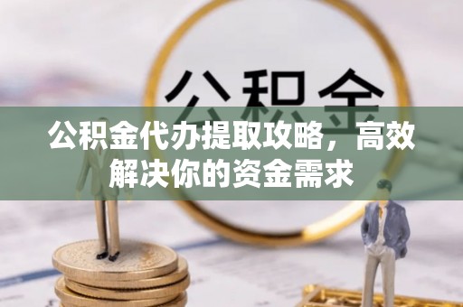 普陀公积金代办提取攻略，高效解决你的资金需求