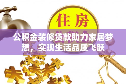 普陀公积金装修贷款助力家居梦想，实现生活品质飞跃