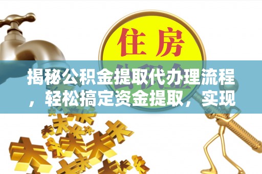 普陀揭秘公积金提取代办理流程，轻松搞定资金提取，实现财务自由