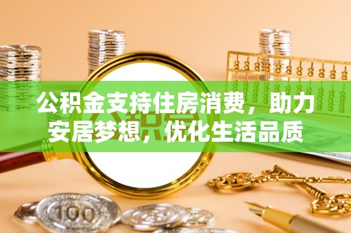 普陀公积金支持住房消费，助力安居梦想，优化生活品质