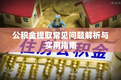 普陀公积金提取常见问题解析与实用指南