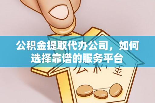 普陀公积金提取代办公司，如何选择靠谱的服务平台